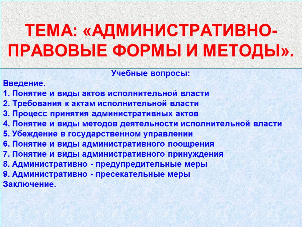 ТЕМА: «АДМИНИСТРАТИВНО-ПРАВОВЫЕ ФОРМЫ И МЕТОДЫ». Учебные вопросы: Введение. 1. Понятие и виды актов исполнительной